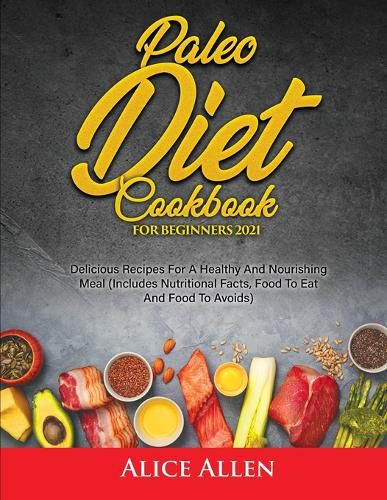 Cover image for Paleo Diet Cookbook For Beginners: Delicious Recipes For A Healthy And Nourishing Meal (Includes Nutritional Facts, Food To Eat And Food To Avoids)