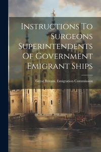 Cover image for Instructions To Surgeons Superintendents Of Government Emigrant Ships