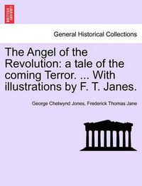 Cover image for The Angel of the Revolution: A Tale of the Coming Terror. ... with Illustrations by F. T. Janes.