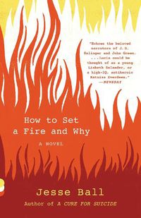 Cover image for How to Set a Fire and Why: A Novel