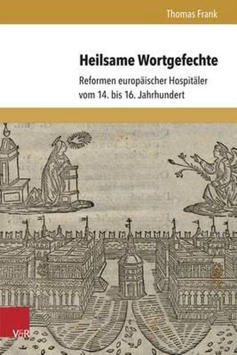 Cover image for Heilsame Wortgefechte: Reformen Europaischer Hospitaler Vom 14. Bis 16. Jahrhundert