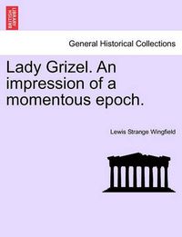 Cover image for Lady Grizel. an Impression of a Momentous Epoch.