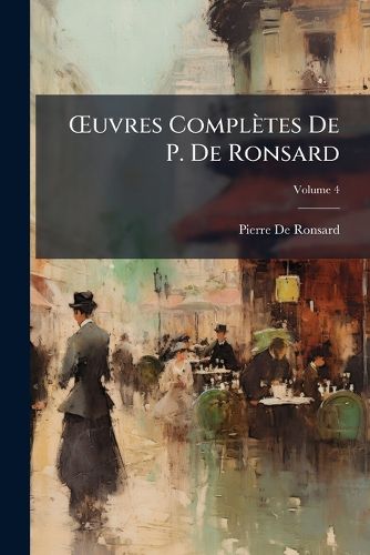Cover image for Uvres Compltes de P. de Ronsard, Volume 4