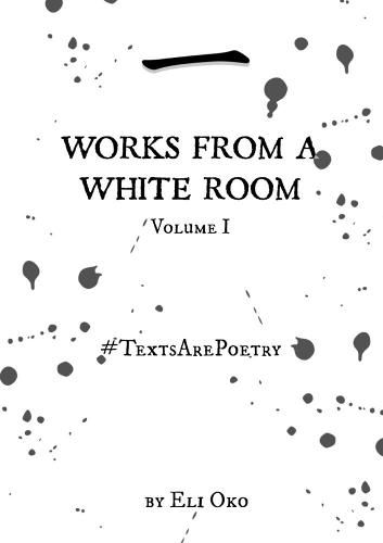 Cover image for Works From A White Room Volume I - #TextsArePoetry