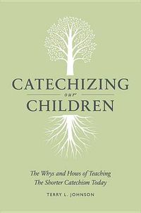 Cover image for Catechizing Our Children: The Whys and Hows of Teaching the Shorter Catechism Today