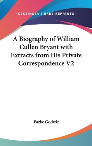 Cover image for A Biography of William Cullen Bryant with Extracts from His Private Correspondence V2