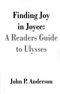 Cover image for Finding Joy in Joyce: A Readers Guide to Ulysses