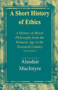 Cover image for A Short History of Ethics: A History of Moral Philosophy from the Homeric Age to the Twentieth Century, Second Edition