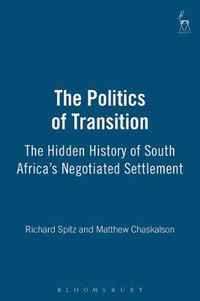 Cover image for The Politics of Transition: The Hidden History of South Africa's Negotiated Settlement