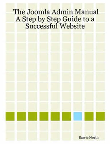 Cover image for The Joomla Admin Manual: A Step by Step Guide to a Successful Website