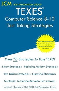 Cover image for TEXES Computer Science 8-12 - Test Taking Strategies: Free Online Tutoring - New 2020 Edition - The latest strategies to pass your exam.