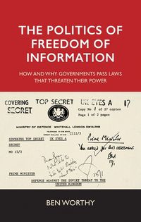 Cover image for The Politics of Freedom of Information: How and Why Governments Pass Laws That Threaten Their Power