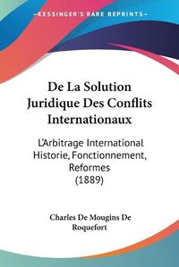 Cover image for de La Solution Juridique Des Conflits Internationaux: L'Arbitrage International Historie, Fonctionnement, Reformes (1889)