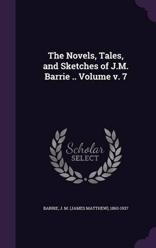 Cover image for The Novels, Tales, and Sketches of J.M. Barrie .. Volume V. 7