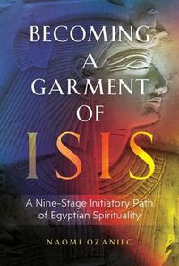 Cover image for Becoming a Garment of Isis: A Nine-Stage Initiatory Path of Egyptian Spirituality