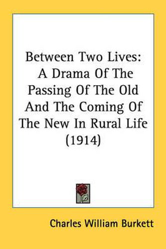 Cover image for Between Two Lives: A Drama of the Passing of the Old and the Coming of the New in Rural Life (1914)