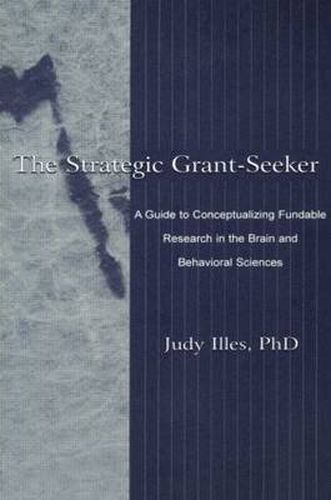 Cover image for The Strategic Grant-Seeker: A Guide to Conceptualizing Fundable Research in the Brain and Behavioral Sciences