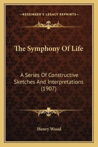 The Symphony of Life: A Series of Constructive Sketches and Interpretations (1907)