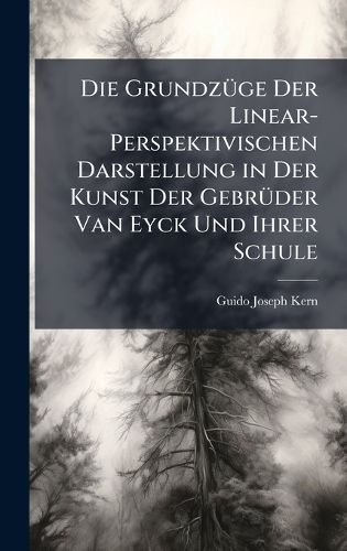 Cover image for Die GrundzA1/4ge Der Linear-Perspektivischen Darstellung in Der Kunst Der GebrA1/4der Van Eyck Und Ihrer Schule