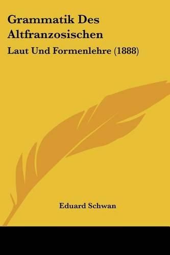 Grammatik Des Altfranzosischen: Laut Und Formenlehre (1888)