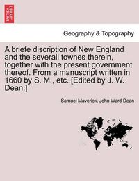 Cover image for A Briefe Discription of New England and the Severall Townes Therein, Together with the Present Government Thereof. from a Manuscript Written in 1660 by S. M., Etc. [Edited by J. W. Dean.]