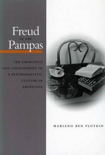 Freud in the Pampas: The Emergence and Development of a Psychoanalytic Culture in Argentina