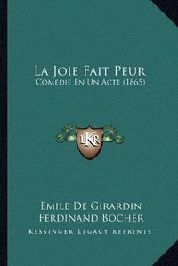 Cover image for La Joie Fait Peur: Comedie En Un Acte (1865)