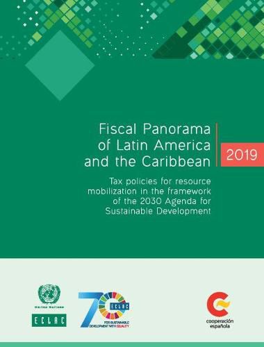 Fiscal panorama of Latin America and the Caribbean 2019: tax policies for resource mobilization in the framework of the 2030 Agenda for Sustainable Development