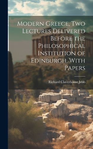 Cover image for Modern Greece, two Lectures Delivered Before the Philosophical Institution of Edinburgh, With Papers