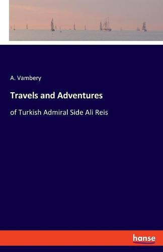 Cover image for Travels and Adventures: of Turkish Admiral Side Ali Reis