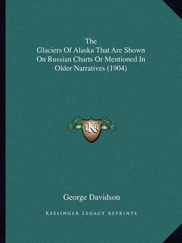 The Glaciers of Alaska That Are Shown on Russian Charts or Mentioned in Older Narratives (1904)