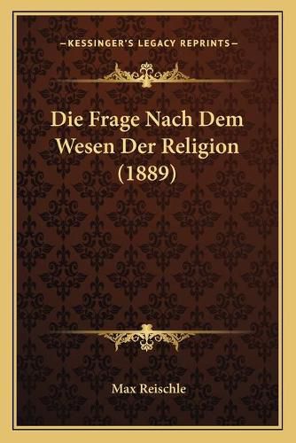 Cover image for Die Frage Nach Dem Wesen Der Religion (1889)