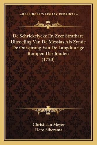 Cover image for de Schrickelycke En Zeer Strafbare Uitroejing Van de Messias ALS Zynde de Oorsprong Van de Langduurige Rampen Der Jooden (1720)