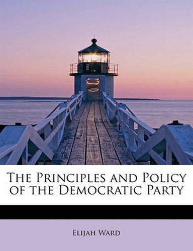 Cover image for The Principles and Policy of the Democratic Party