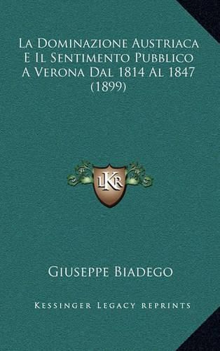 Cover image for La Dominazione Austriaca E Il Sentimento Pubblico a Verona Dal 1814 Al 1847 (1899)