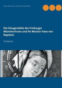 Cover image for Die Glasgemalde des Freiburger Munsterchores und ihr Meister Hans von Ropstein: Textband