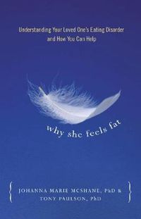 Cover image for Why She Feels Fat: Understanding Your Loved One(1)s Eating Disorder and How You Can Help