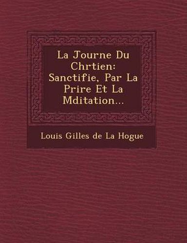 Cover image for La Journ E Du Chr Tien: Sanctifi E, Par La Pri Re Et La M Ditation...