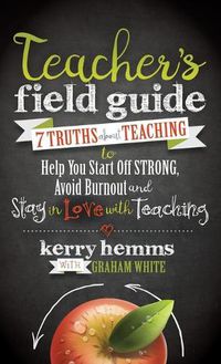 Cover image for Teacher's Field Guide: 7 Truths About Teaching to Help You Start off Strong, Avoid Burnout, and Stay in Love with Teaching