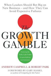 Cover image for Growth Gamble: When Business Leaders Should Bet Big on New Businesses-and How They Can Avoid Expensive Failures