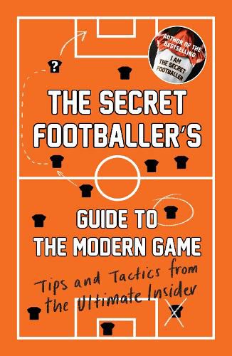 Cover image for The Secret Footballer's Guide to the Modern Game: Tips and Tactics from the Ultimate Insider