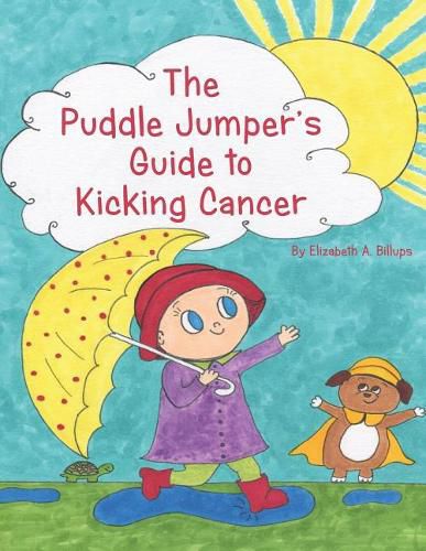 The Puddle Jumper's Guide to Kicking Cancer: A true story about a spunky puddle jumper named Gracie and her dog, Roo, who give readers an honest, hopeful and even funny look at what it's really like to kick cancer.