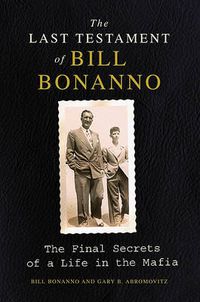 Cover image for The Last Testament of Bill Bonanno: The Final Secrets of a Life in the Mafia