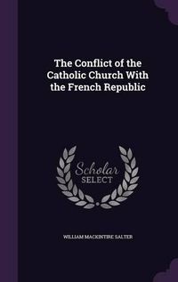 Cover image for The Conflict of the Catholic Church with the French Republic