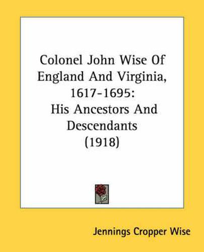 Colonel John Wise of England and Virginia, 1617-1695: His Ancestors and Descendants (1918)