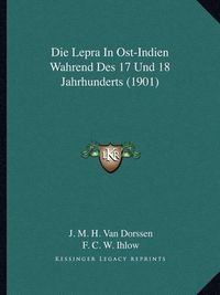 Cover image for Die Lepra in Ost-Indien Wahrend Des 17 Und 18 Jahrhunderts (1901)