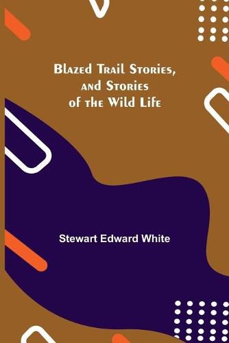 Cover image for Blazed Trail Stories, and Stories of the Wild Life