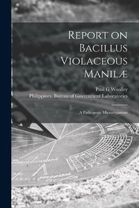 Cover image for Report on Bacillus Violaceous Manilae: a Pathogenic Microoerganism