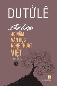 Cover image for So Luoc 40 Nam Van Hoc Nghe Thuat Viet (Volume 1)