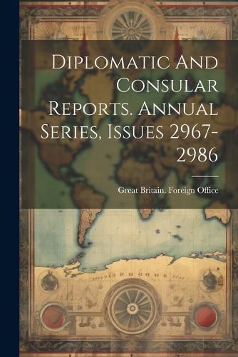 Cover image for Diplomatic And Consular Reports. Annual Series, Issues 2967-2986